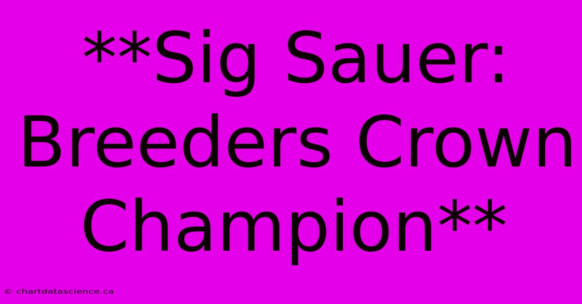 **Sig Sauer: Breeders Crown Champion** 