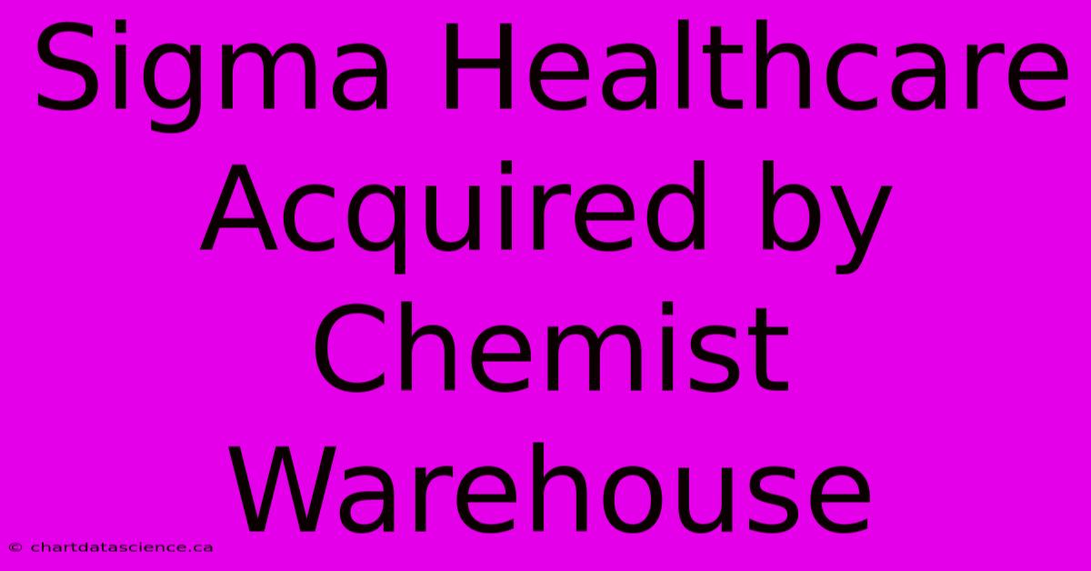 Sigma Healthcare Acquired By Chemist Warehouse 