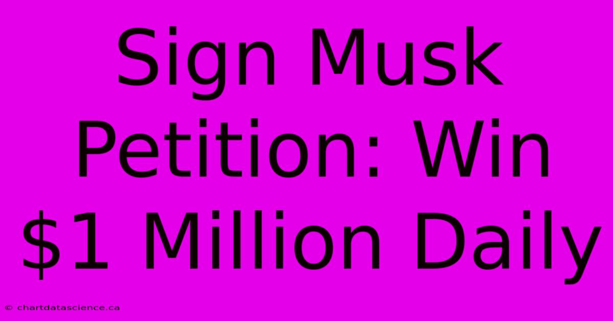 Sign Musk Petition: Win $1 Million Daily 