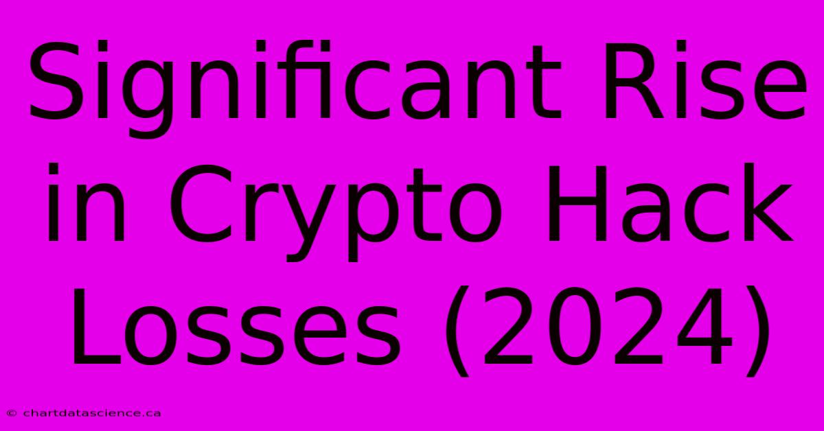 Significant Rise In Crypto Hack Losses (2024)