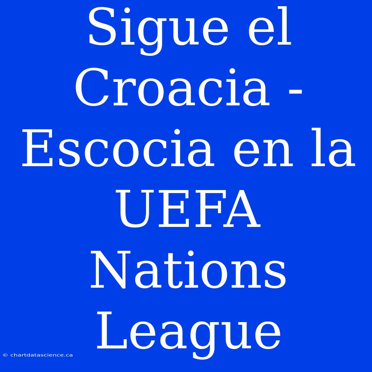 Sigue El Croacia - Escocia En La UEFA Nations League