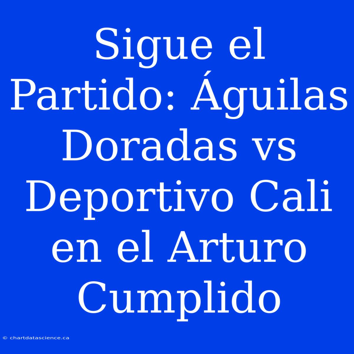 Sigue El Partido: Águilas Doradas Vs Deportivo Cali En El Arturo Cumplido