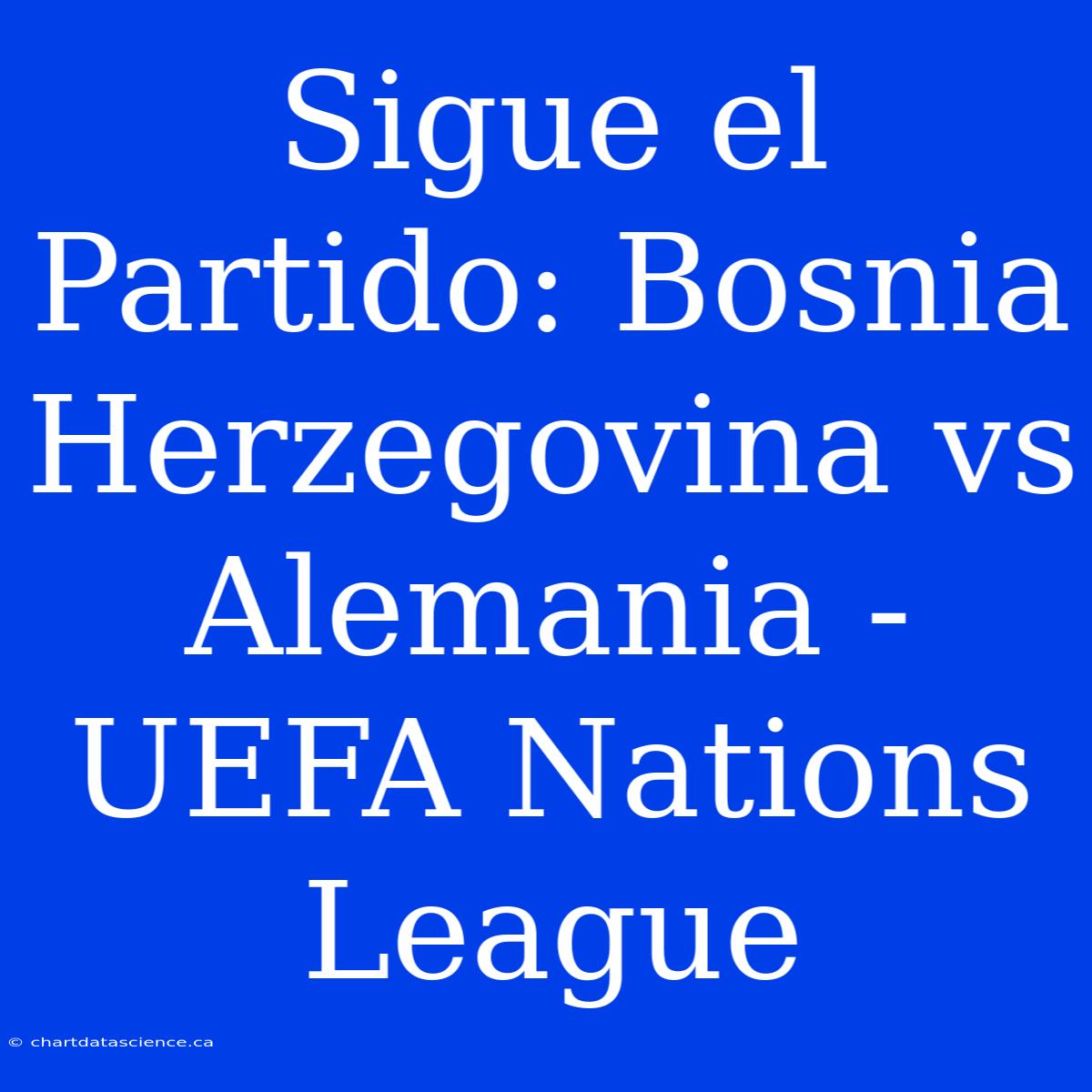 Sigue El Partido: Bosnia Herzegovina Vs Alemania - UEFA Nations League