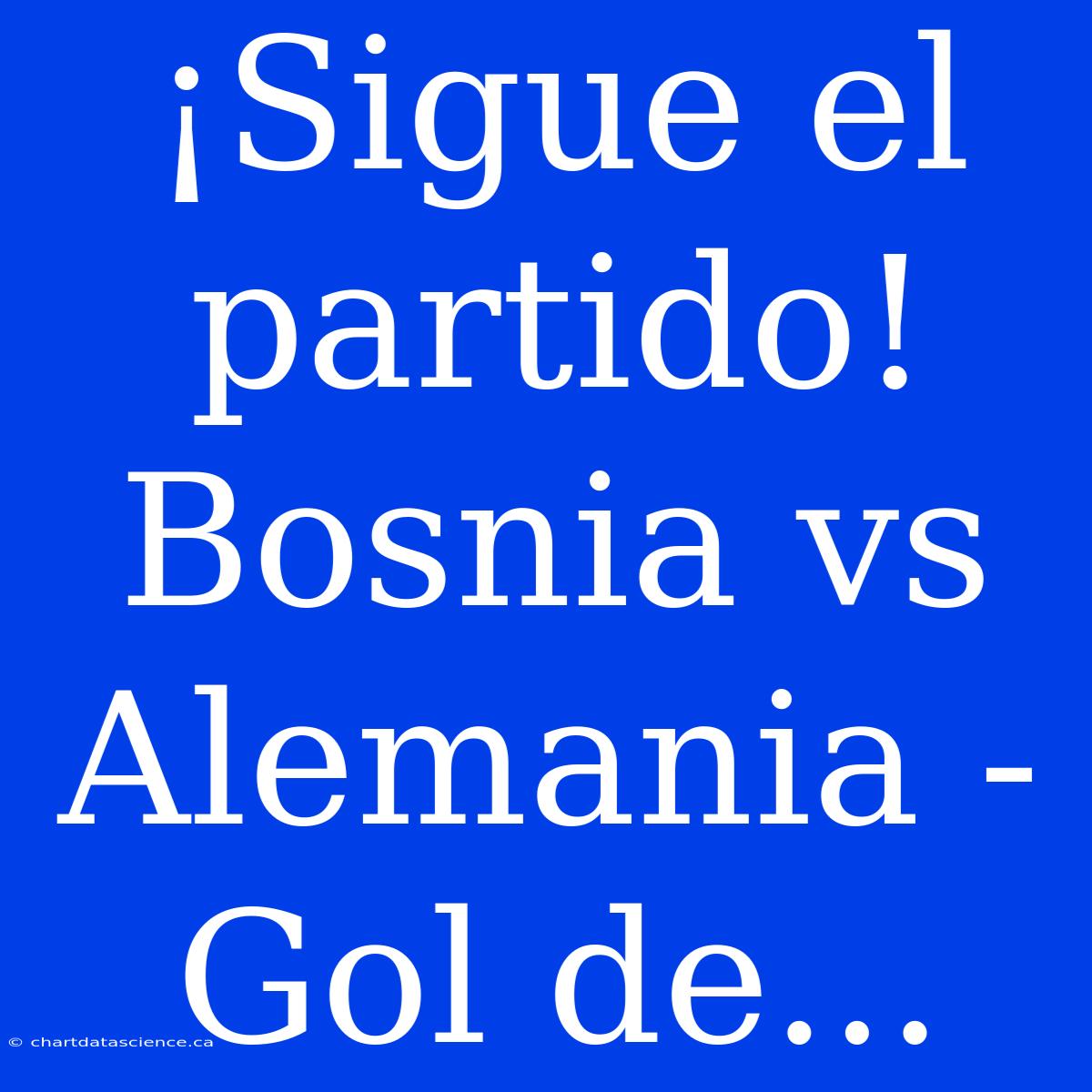 ¡Sigue El Partido! Bosnia Vs Alemania - Gol De...