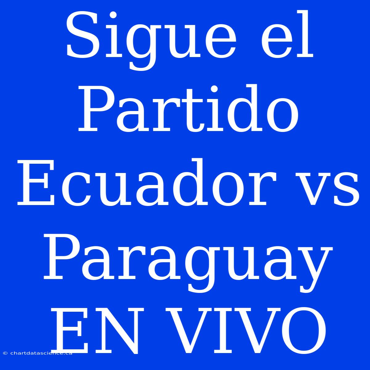 Sigue El Partido Ecuador Vs Paraguay EN VIVO