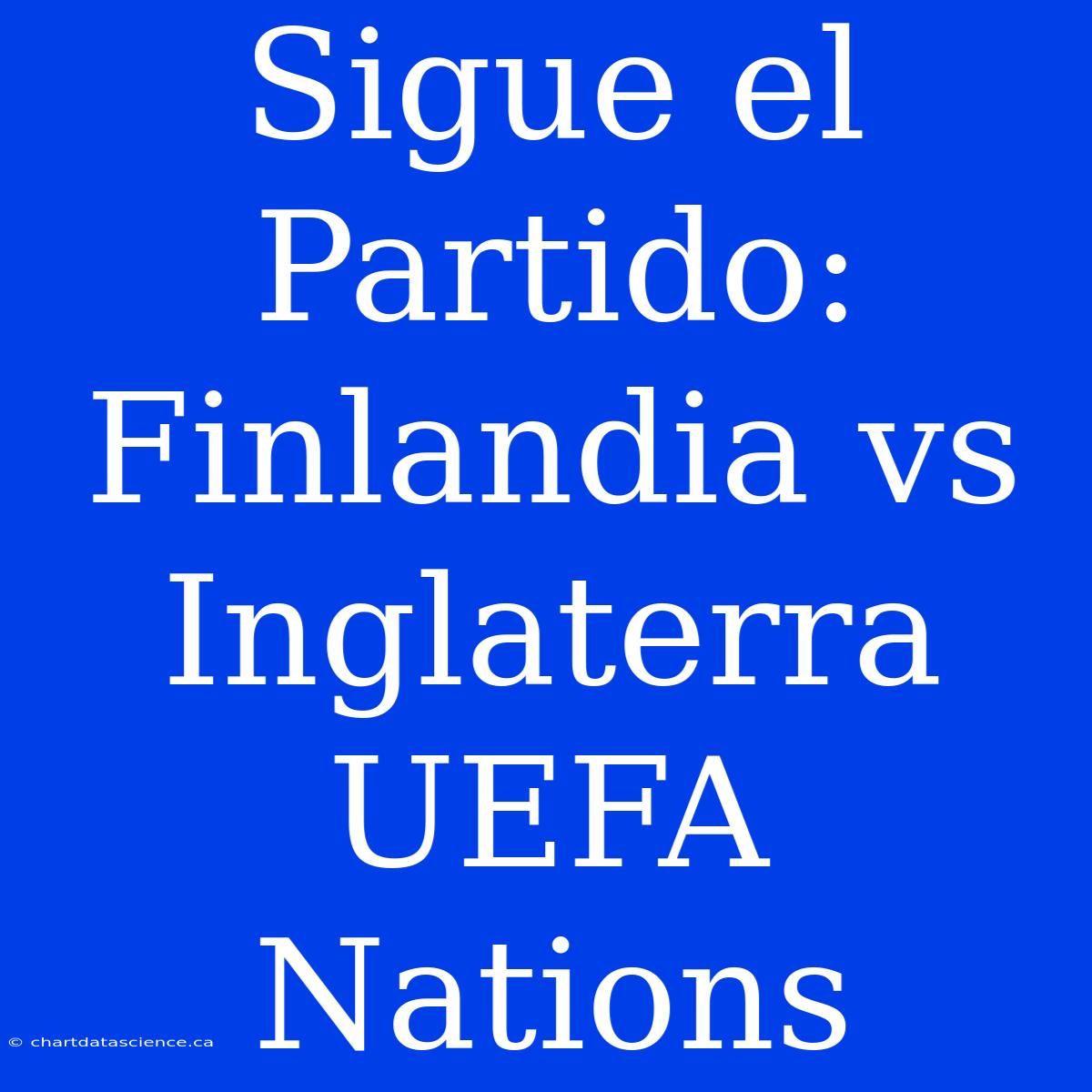 Sigue El Partido: Finlandia Vs Inglaterra UEFA Nations