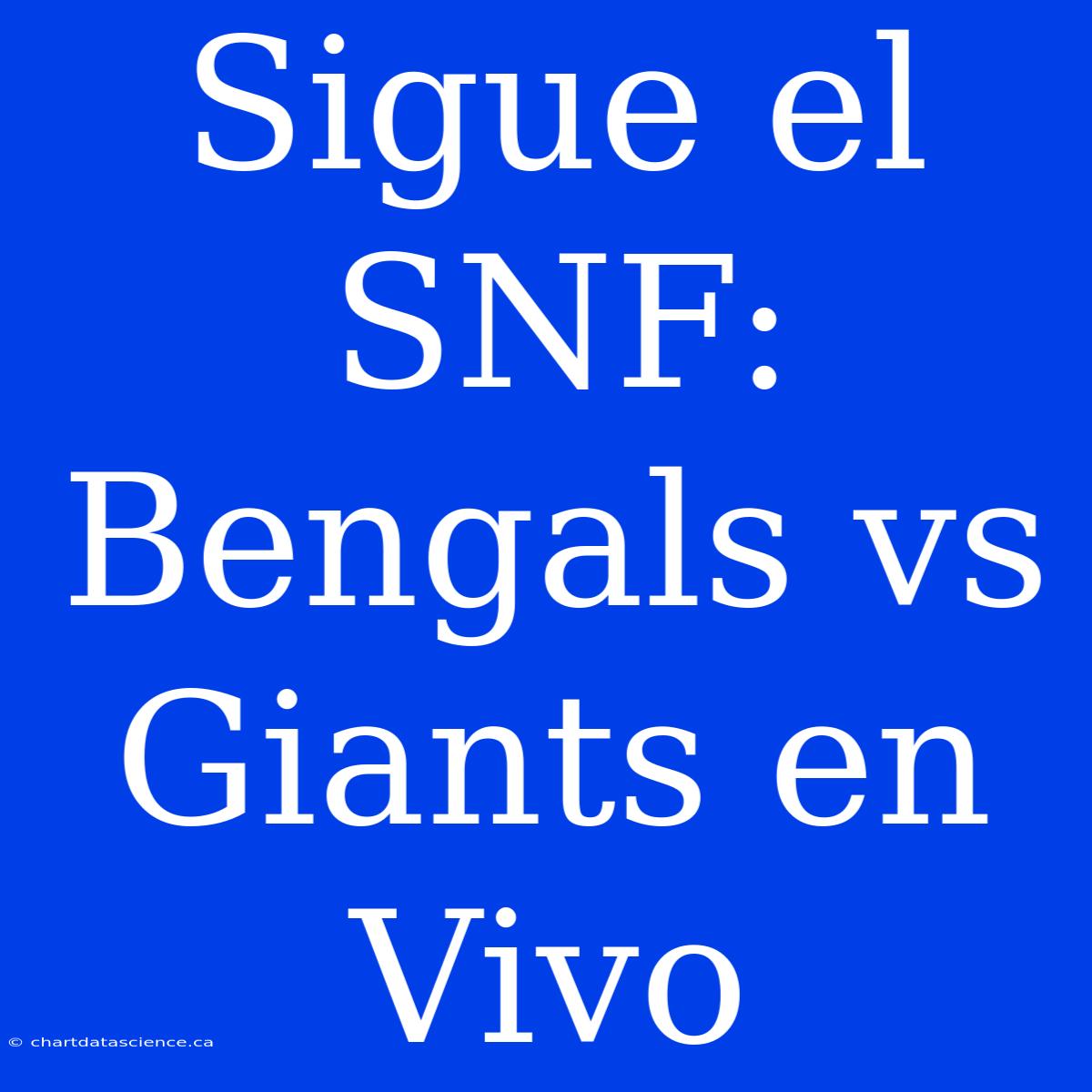 Sigue El SNF: Bengals Vs Giants En Vivo