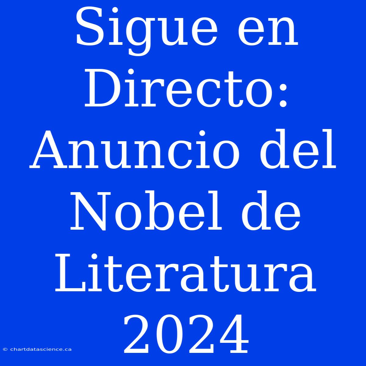 Sigue En Directo: Anuncio Del Nobel De Literatura 2024