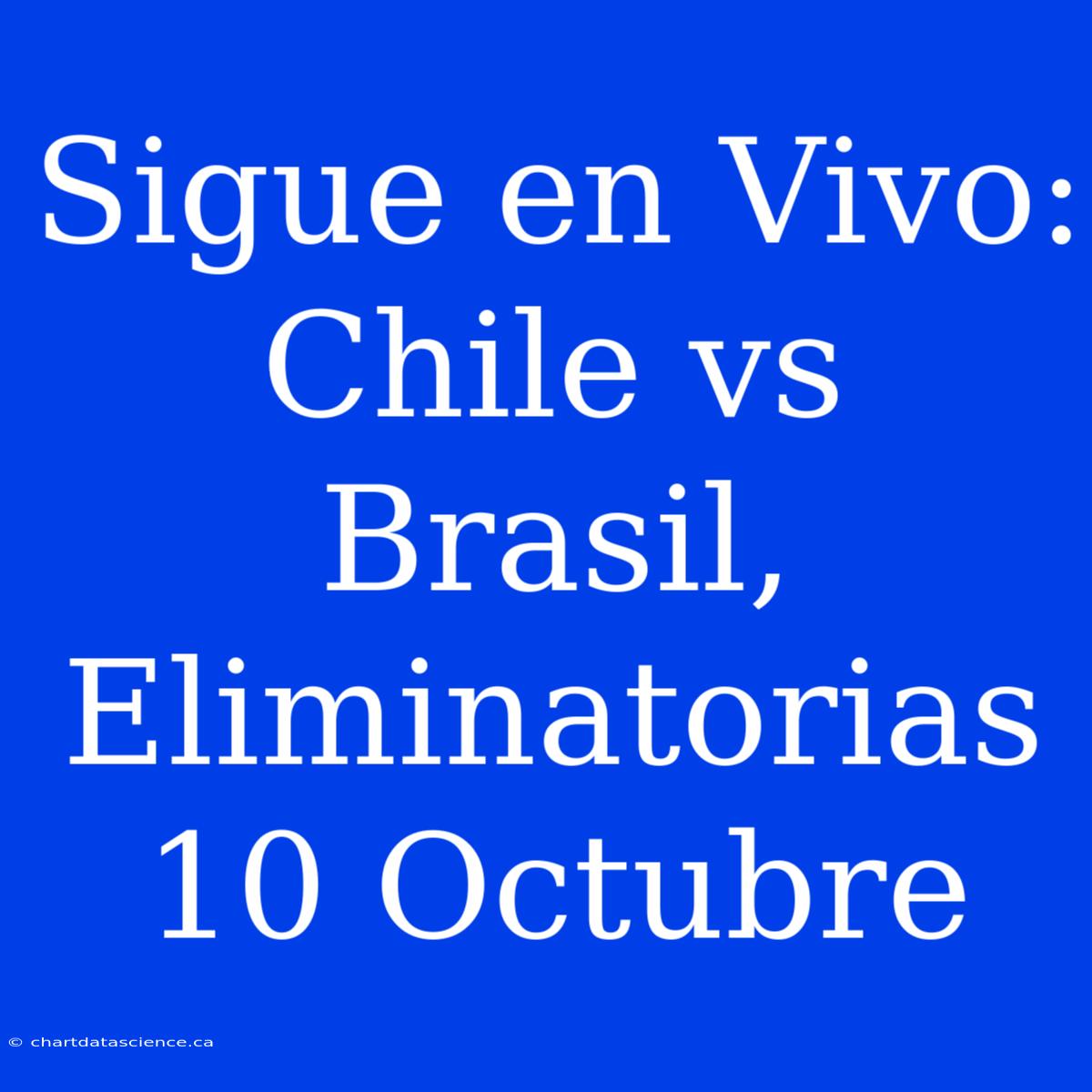 Sigue En Vivo: Chile Vs Brasil, Eliminatorias 10 Octubre