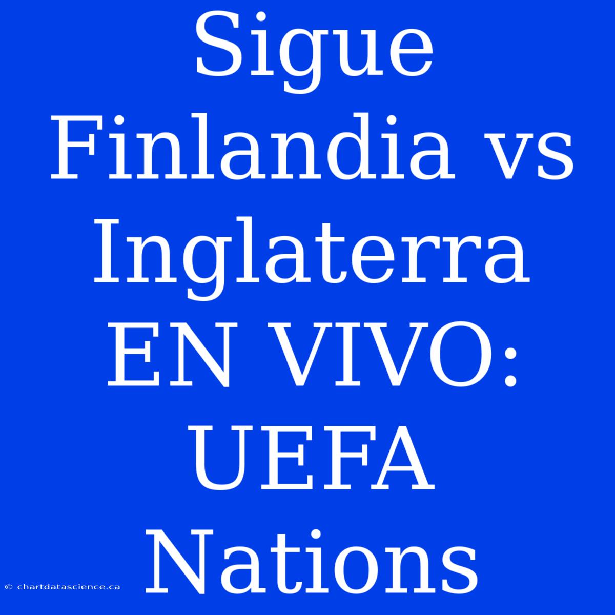 Sigue Finlandia Vs Inglaterra EN VIVO: UEFA Nations