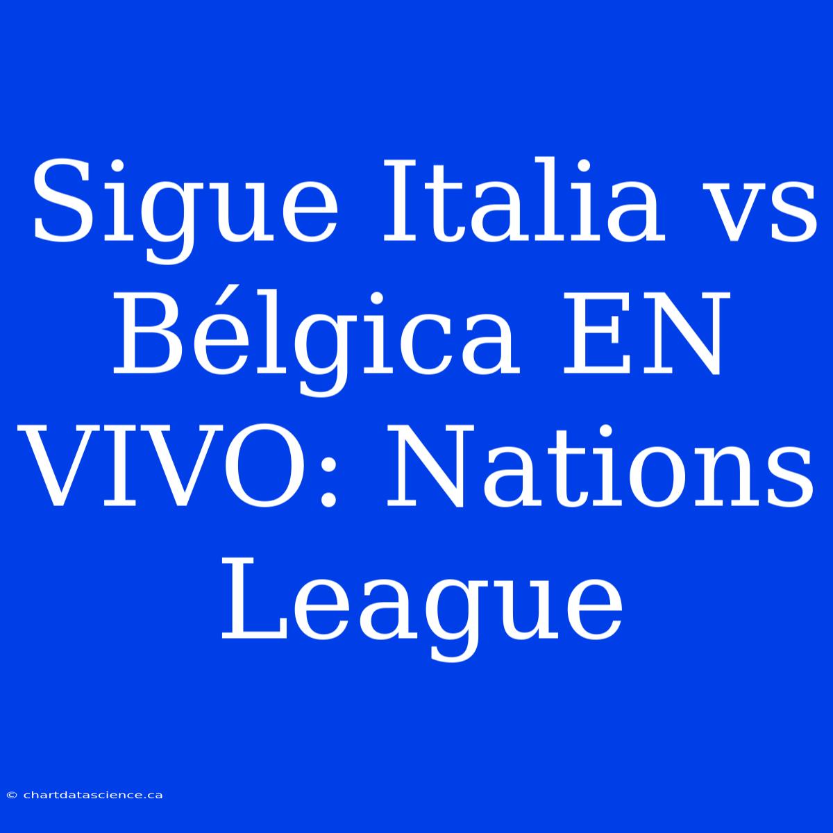 Sigue Italia Vs Bélgica EN VIVO: Nations League