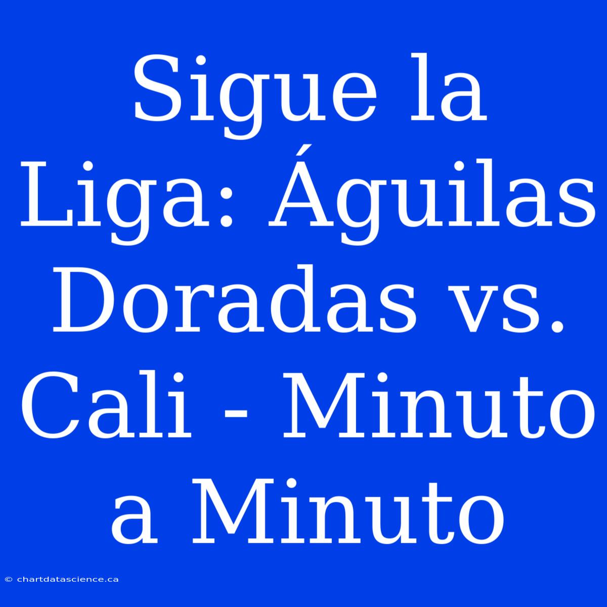 Sigue La Liga: Águilas Doradas Vs. Cali - Minuto A Minuto