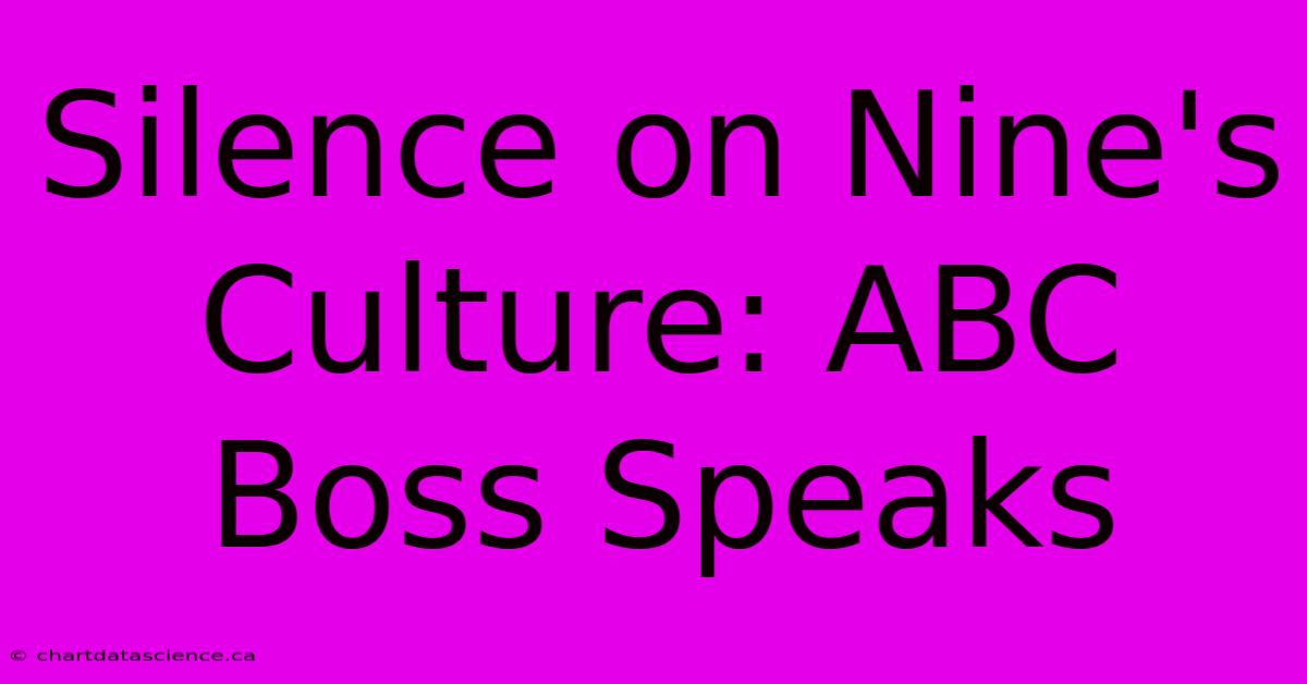 Silence On Nine's Culture: ABC Boss Speaks