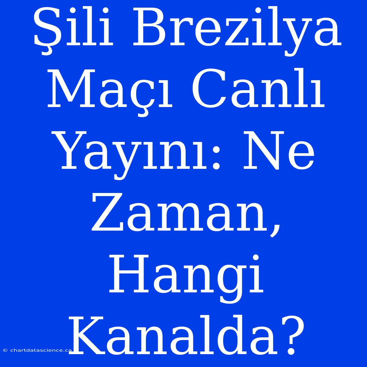 Şili Brezilya Maçı Canlı Yayını: Ne Zaman, Hangi Kanalda?