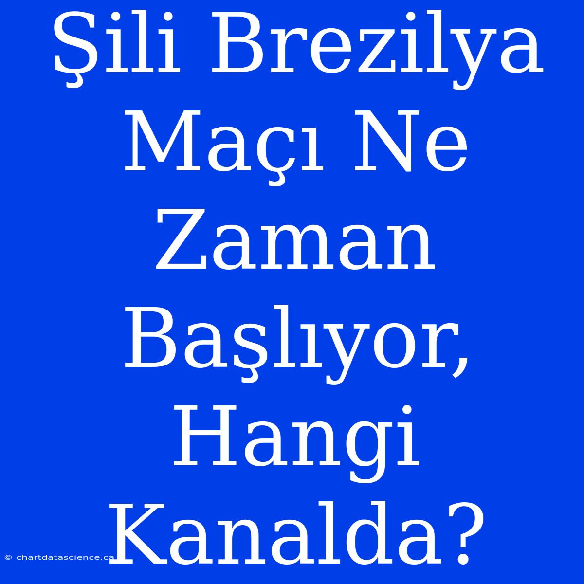 Şili Brezilya Maçı Ne Zaman Başlıyor, Hangi Kanalda?