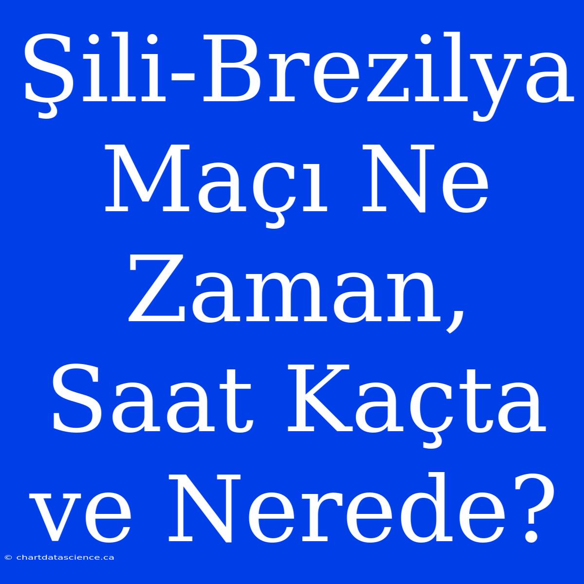 Şili-Brezilya Maçı Ne Zaman, Saat Kaçta Ve Nerede?