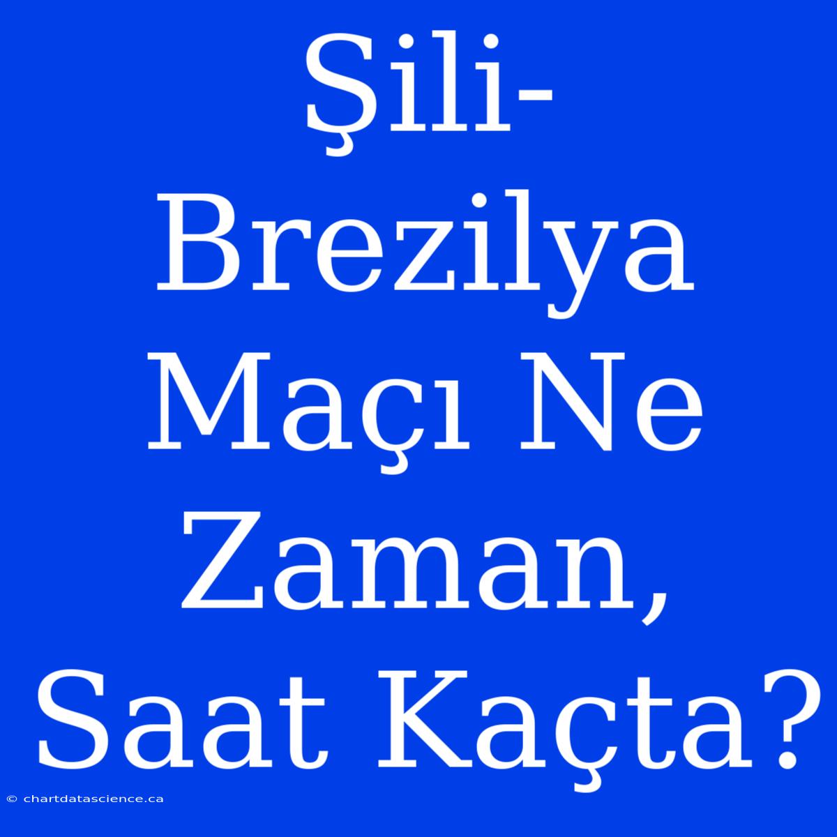 Şili-Brezilya Maçı Ne Zaman, Saat Kaçta?