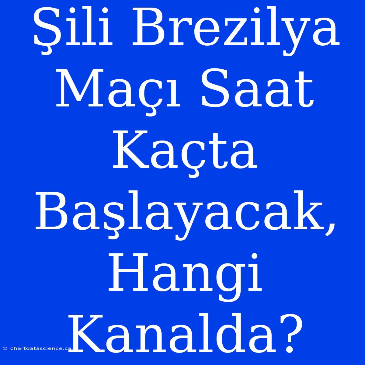 Şili Brezilya Maçı Saat Kaçta Başlayacak, Hangi Kanalda?