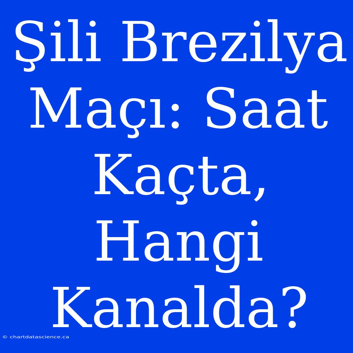 Şili Brezilya Maçı: Saat Kaçta, Hangi Kanalda?