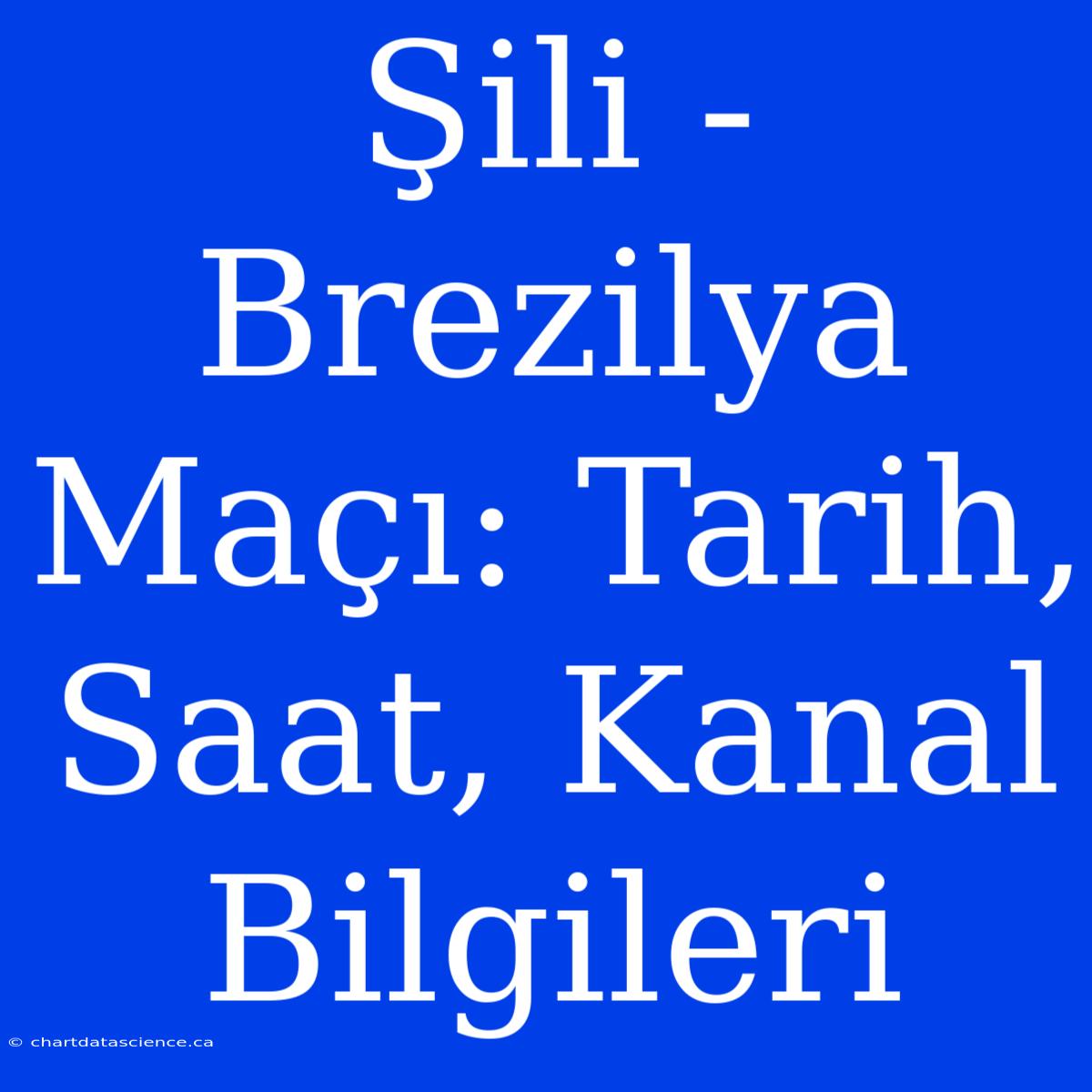 Şili - Brezilya Maçı: Tarih, Saat, Kanal Bilgileri