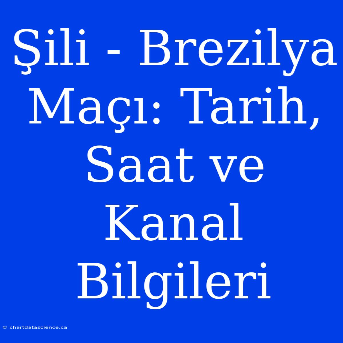 Şili - Brezilya Maçı: Tarih, Saat Ve Kanal Bilgileri