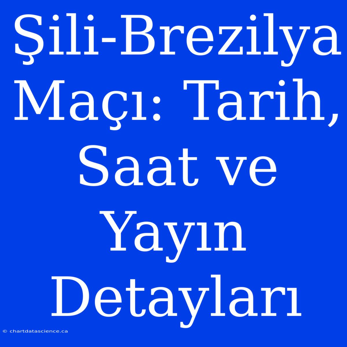 Şili-Brezilya Maçı: Tarih, Saat Ve Yayın Detayları