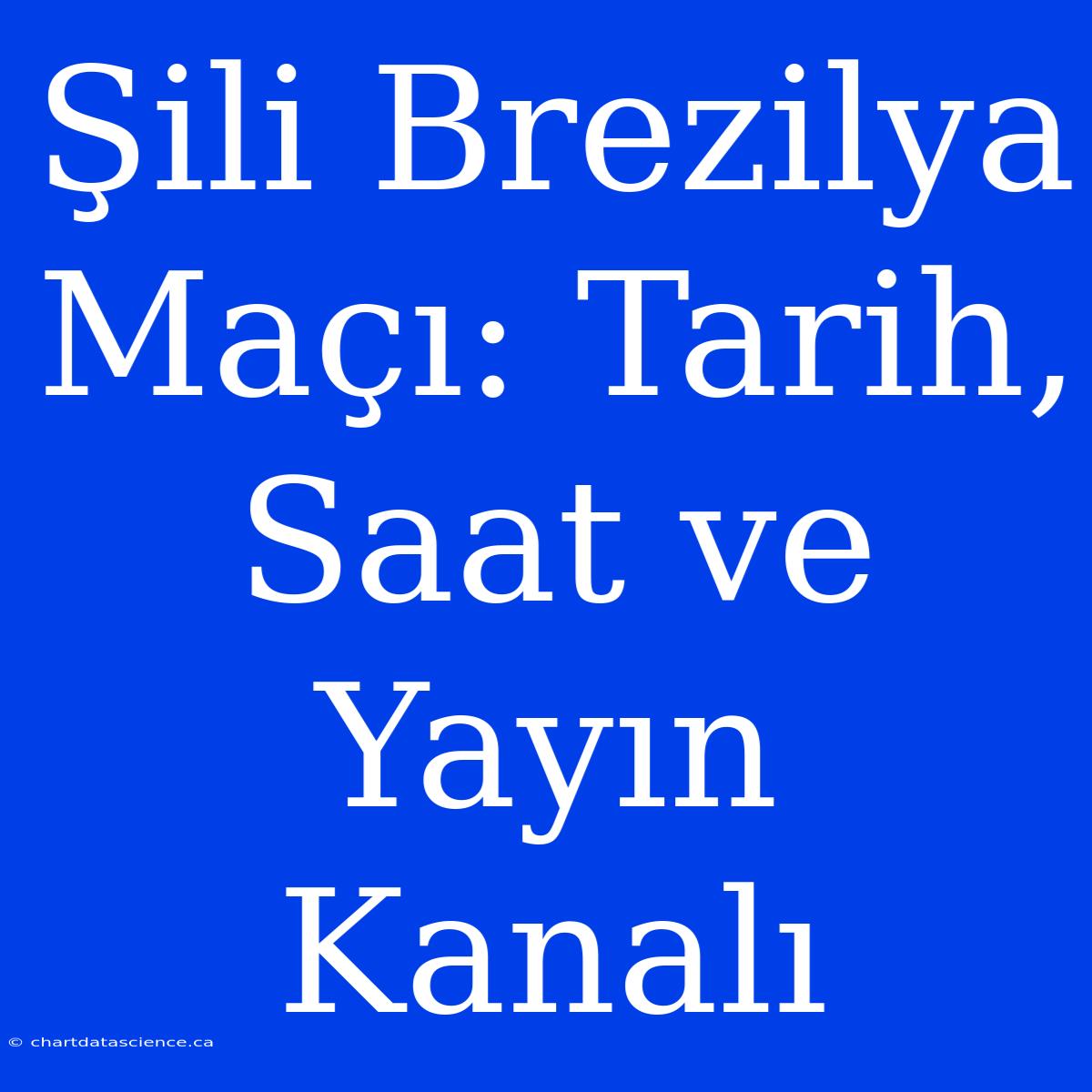 Şili Brezilya Maçı: Tarih, Saat Ve Yayın Kanalı