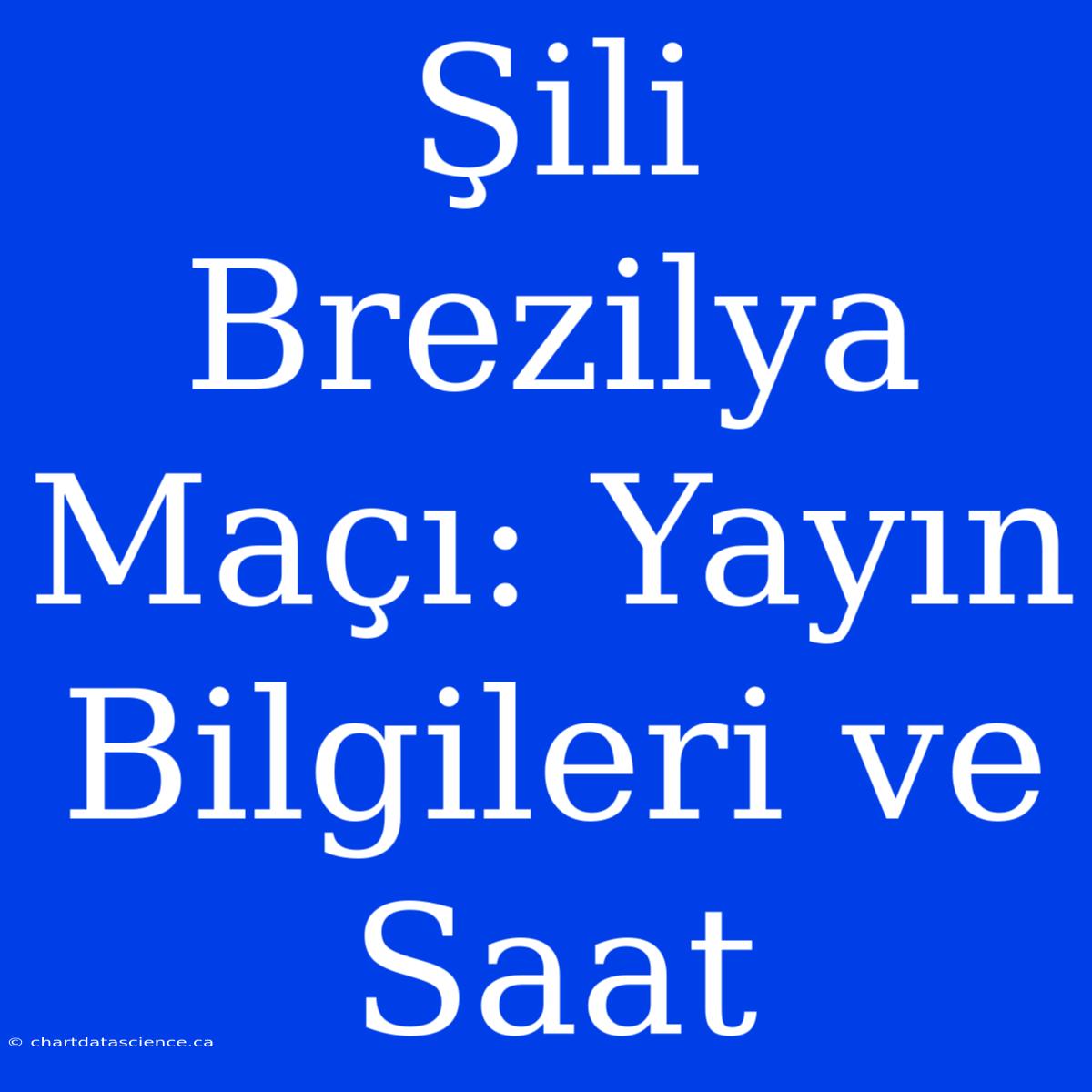 Şili Brezilya Maçı: Yayın Bilgileri Ve Saat