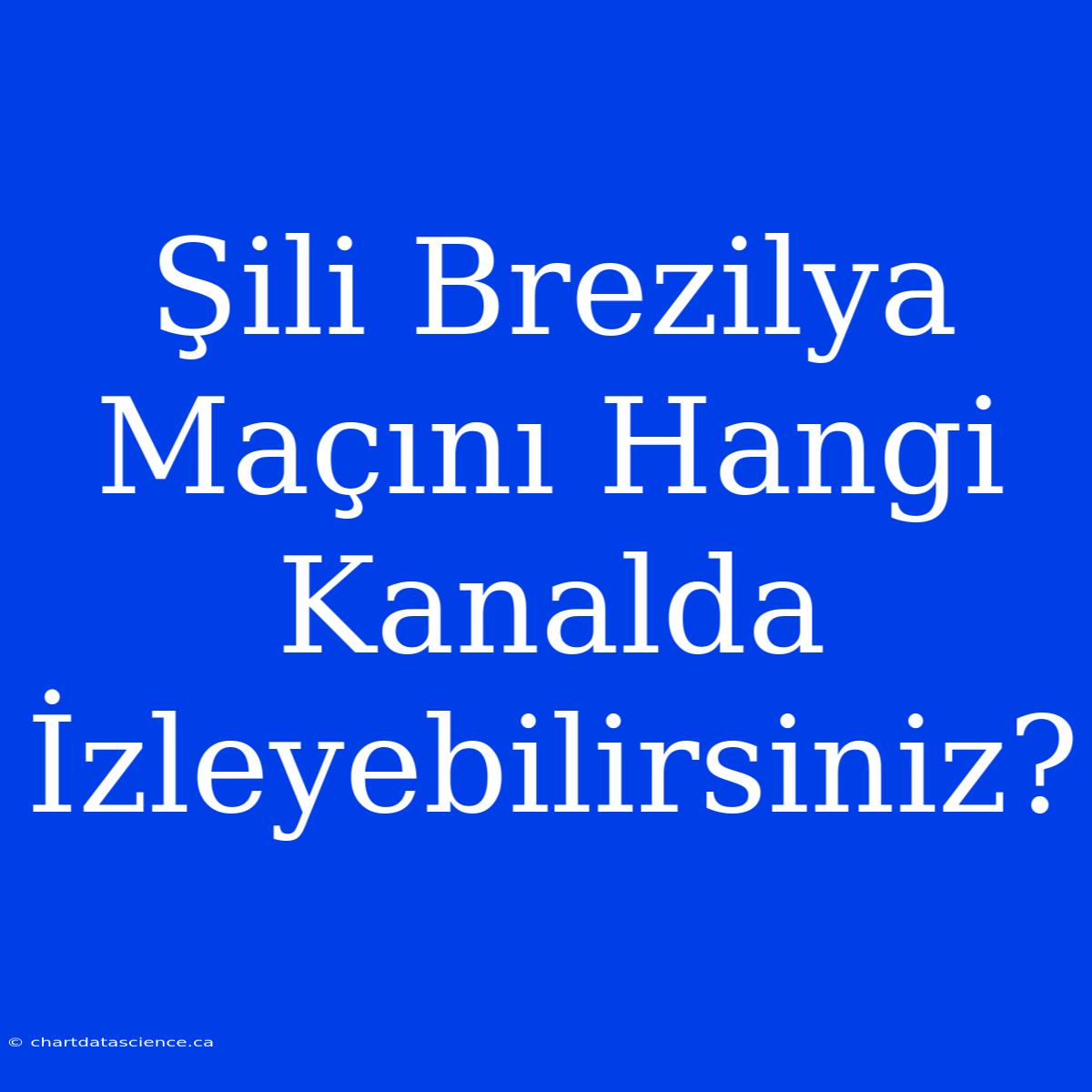 Şili Brezilya Maçını Hangi Kanalda İzleyebilirsiniz?