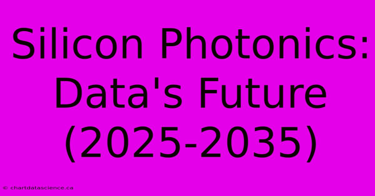 Silicon Photonics: Data's Future (2025-2035)