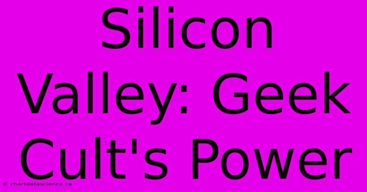 Silicon Valley: Geek Cult's Power