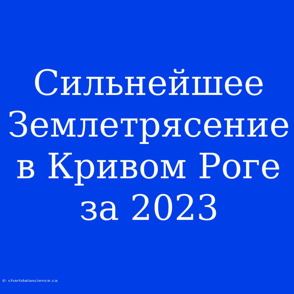 Сильнейшее Землетрясение В Кривом Роге За 2023