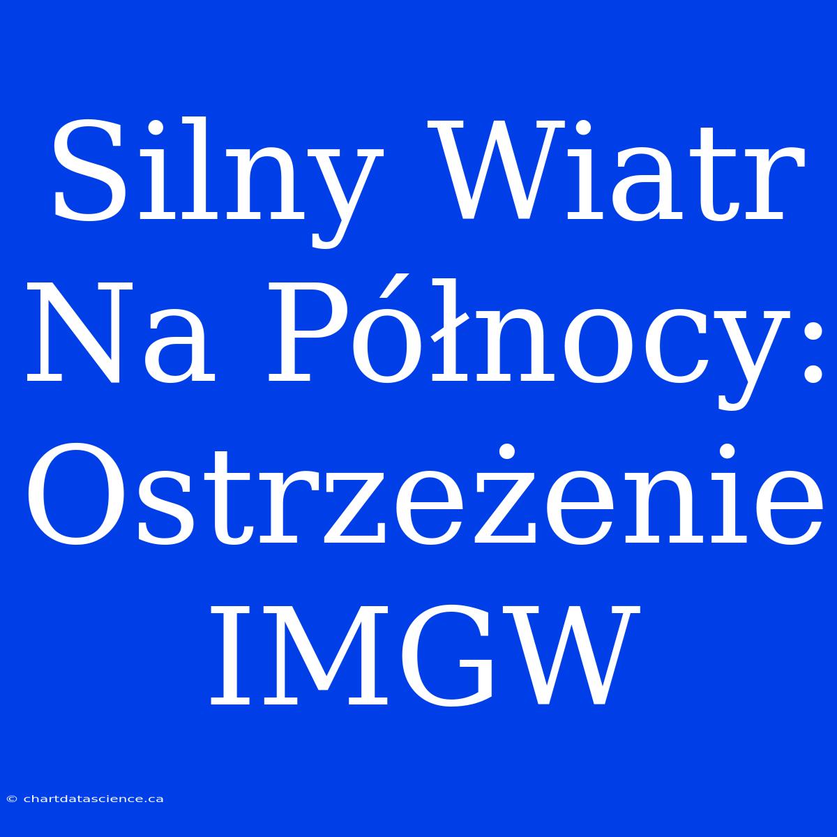 Silny Wiatr Na Północy: Ostrzeżenie IMGW