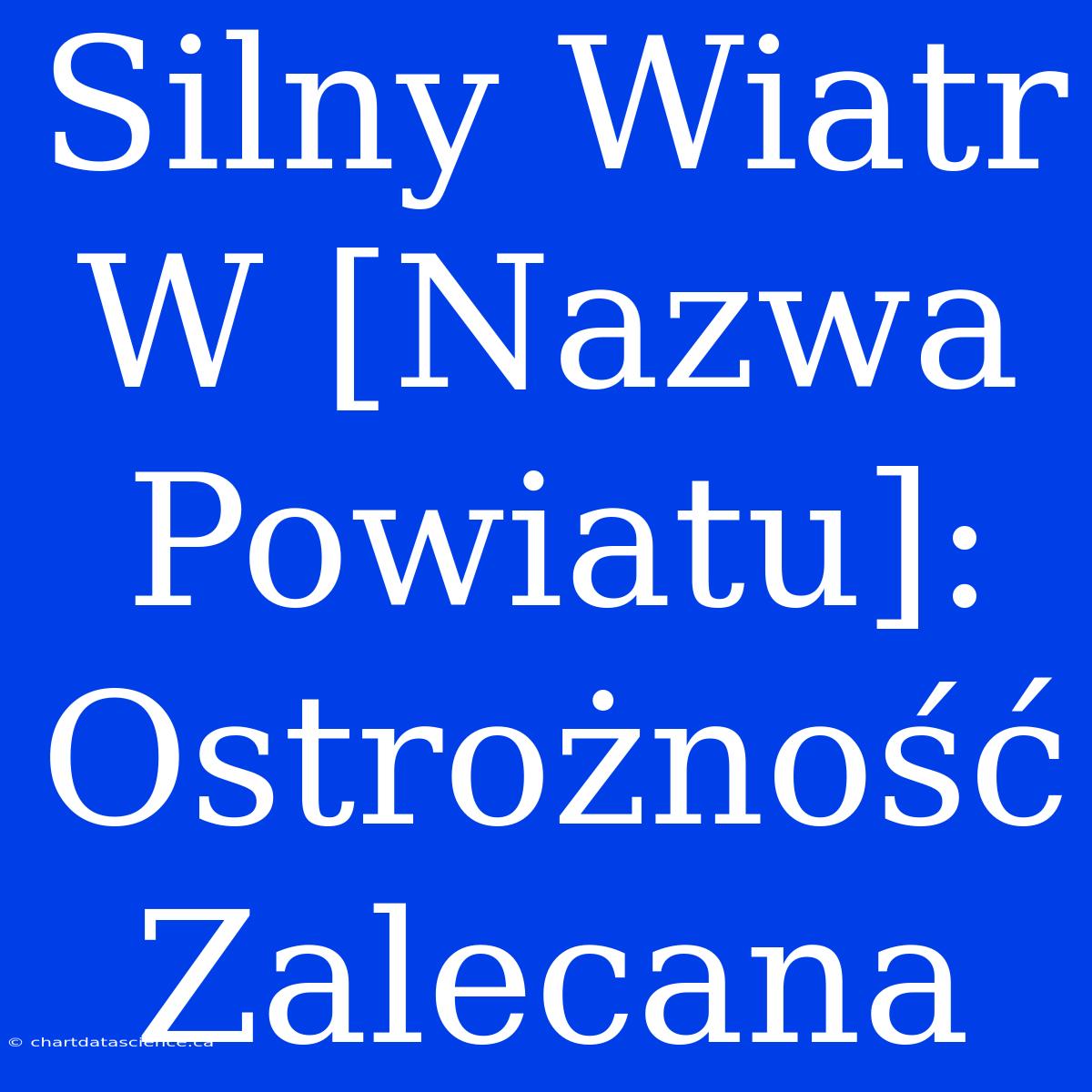 Silny Wiatr W [Nazwa Powiatu]: Ostrożność Zalecana