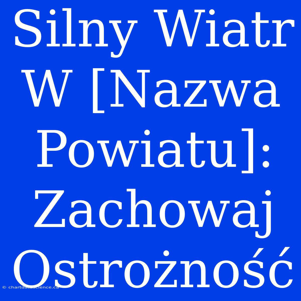 Silny Wiatr W [Nazwa Powiatu]: Zachowaj Ostrożność