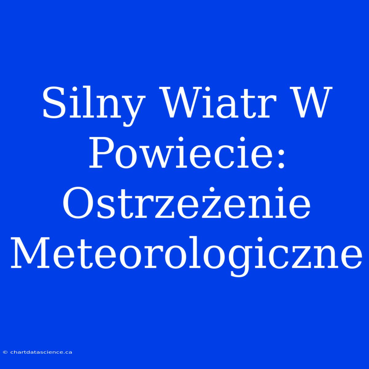 Silny Wiatr W Powiecie: Ostrzeżenie Meteorologiczne