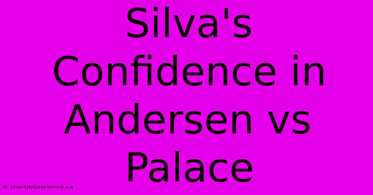 Silva's Confidence In Andersen Vs Palace