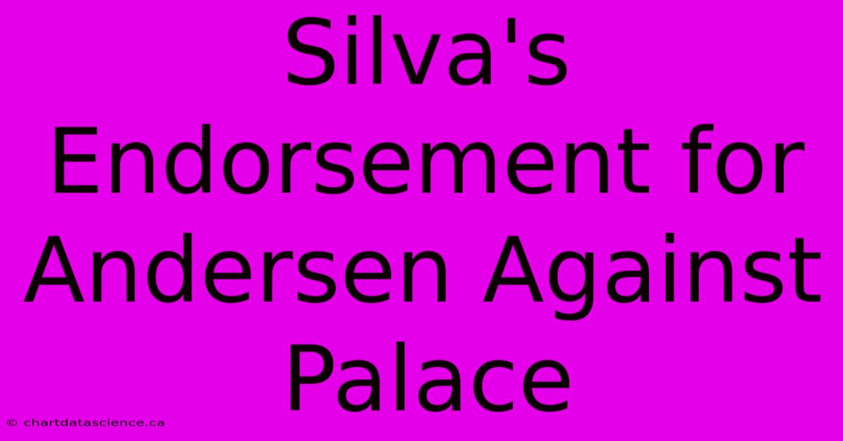 Silva's Endorsement For Andersen Against Palace