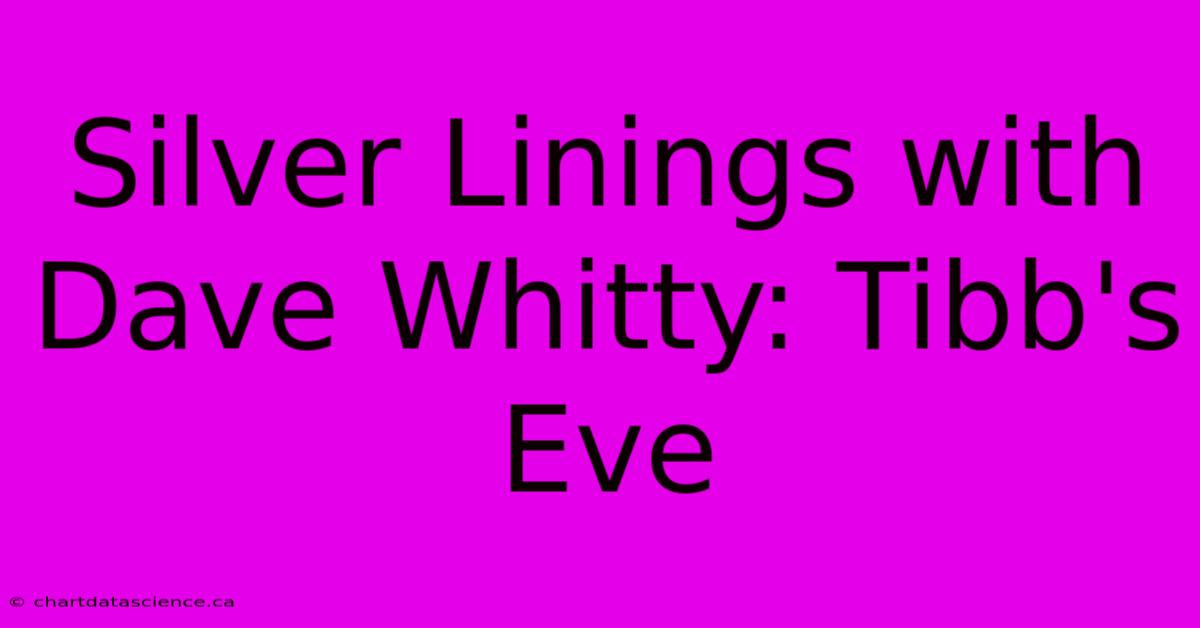 Silver Linings With Dave Whitty: Tibb's Eve