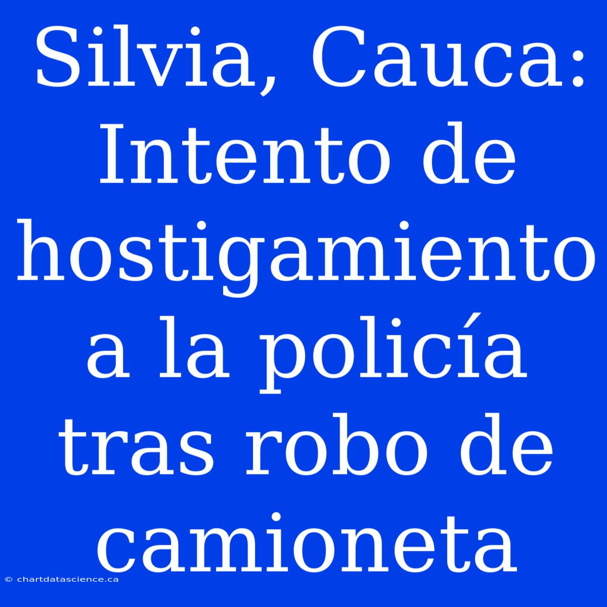 Silvia, Cauca: Intento De Hostigamiento A La Policía Tras Robo De Camioneta