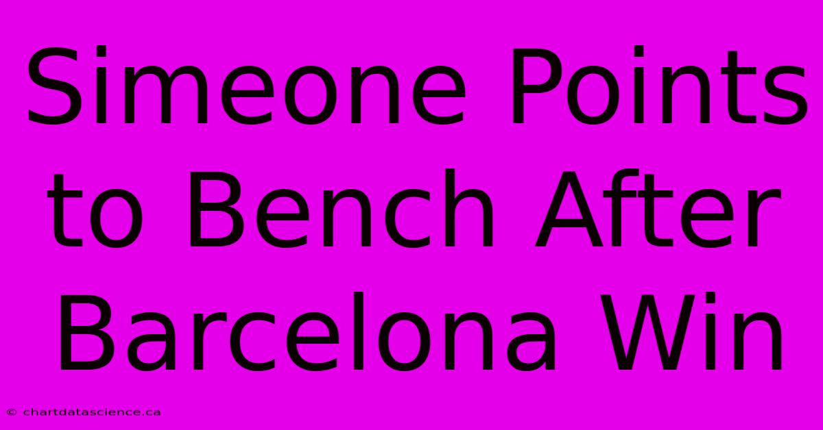 Simeone Points To Bench After Barcelona Win