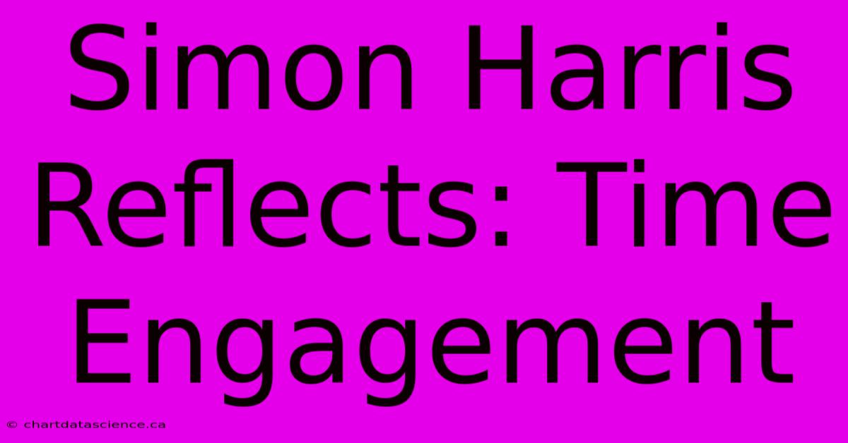 Simon Harris Reflects: Time Engagement