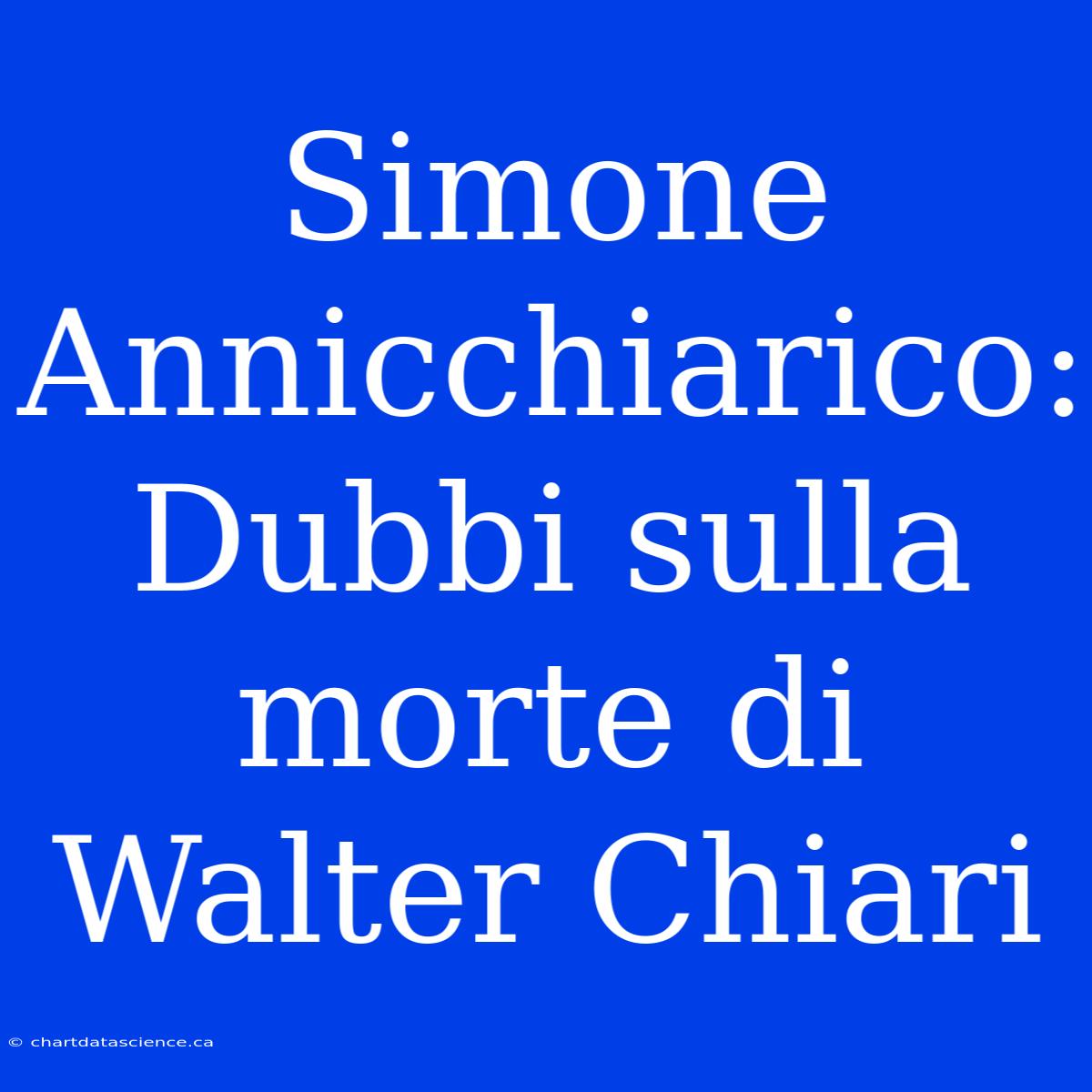 Simone Annicchiarico: Dubbi Sulla Morte Di Walter Chiari