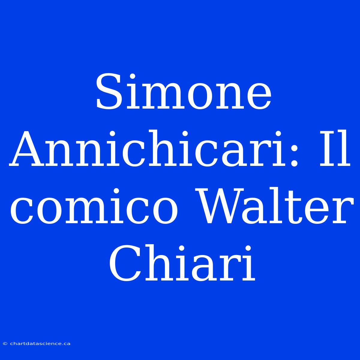 Simone Annichicari: Il Comico Walter Chiari