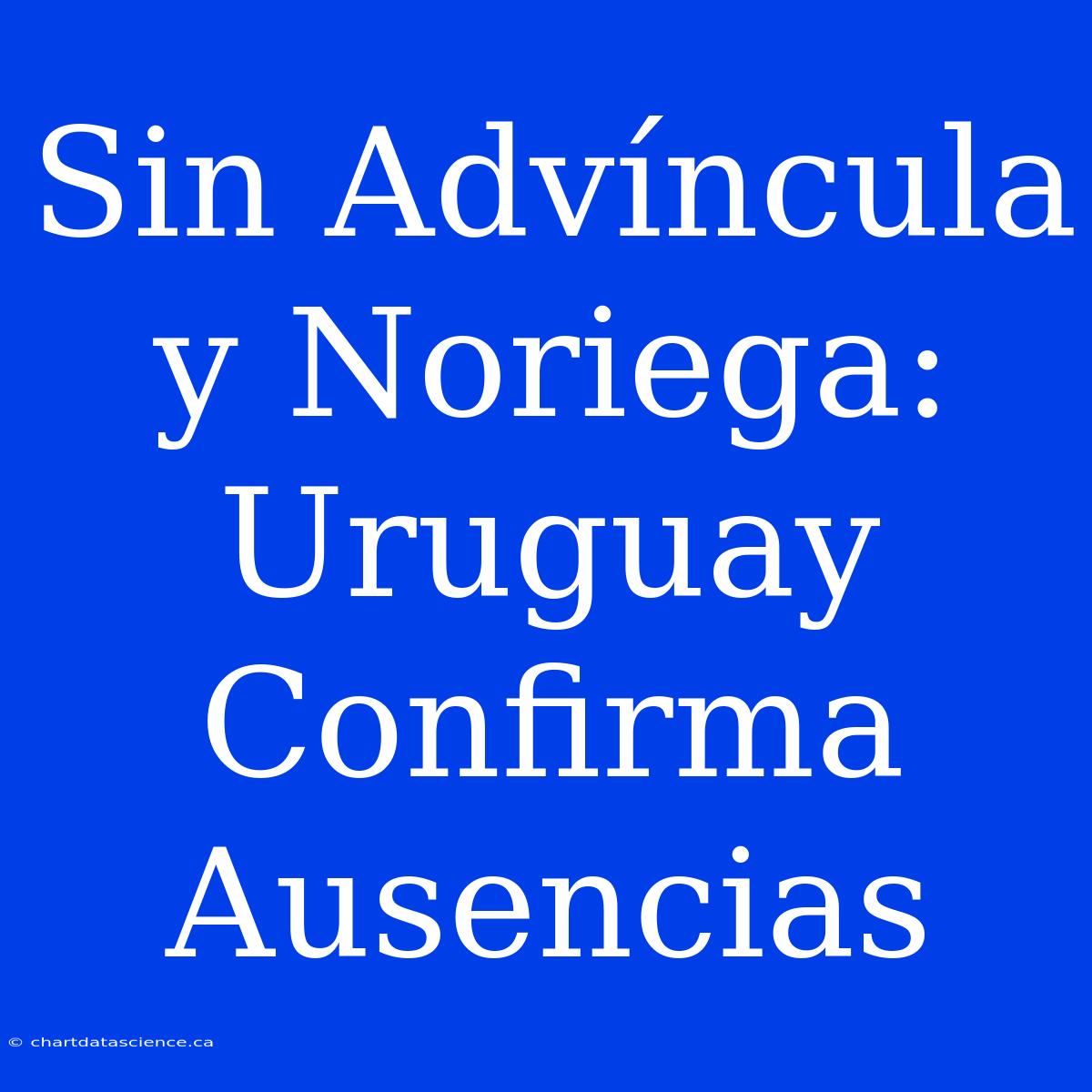 Sin Advíncula Y Noriega:  Uruguay Confirma Ausencias