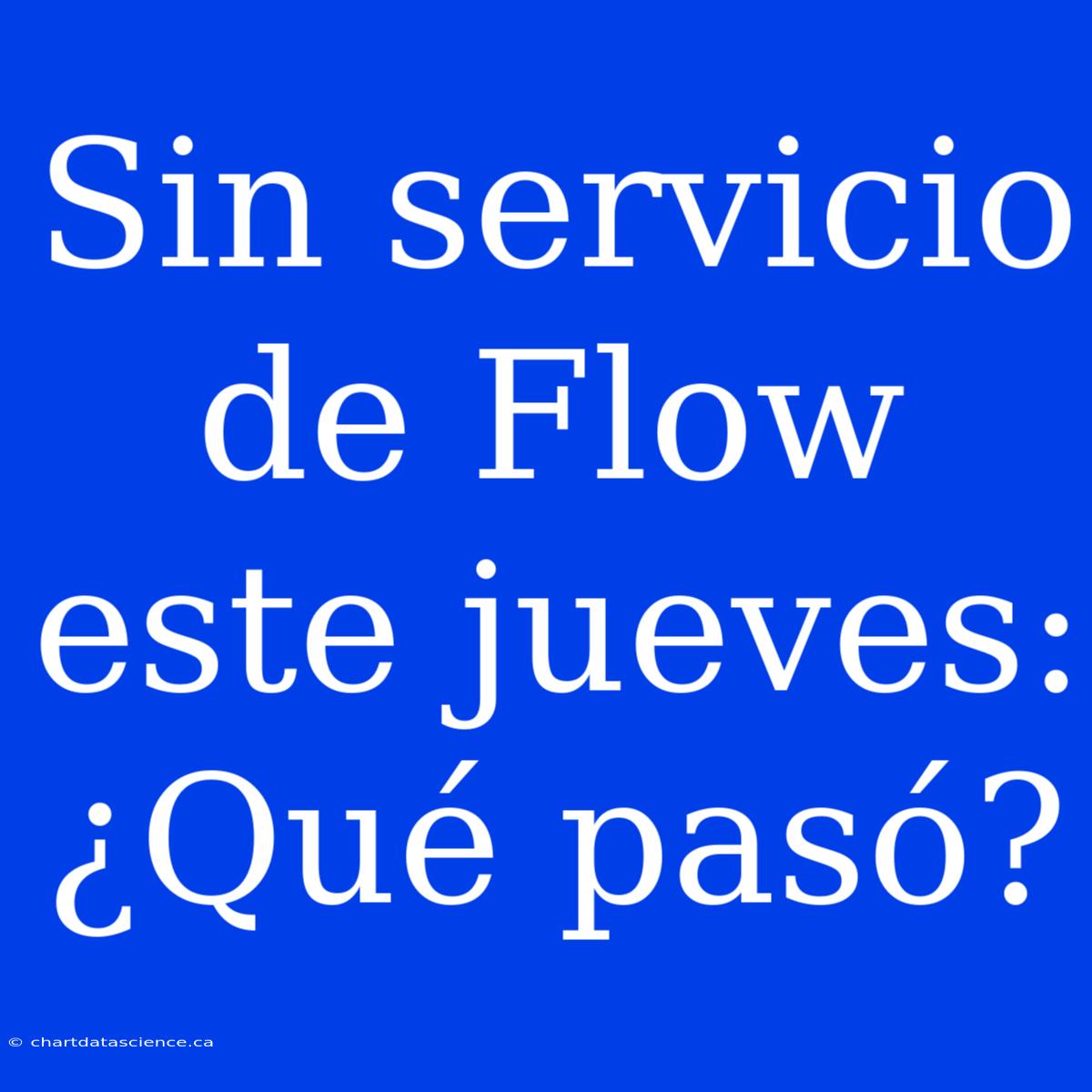 Sin Servicio De Flow Este Jueves: ¿Qué Pasó?