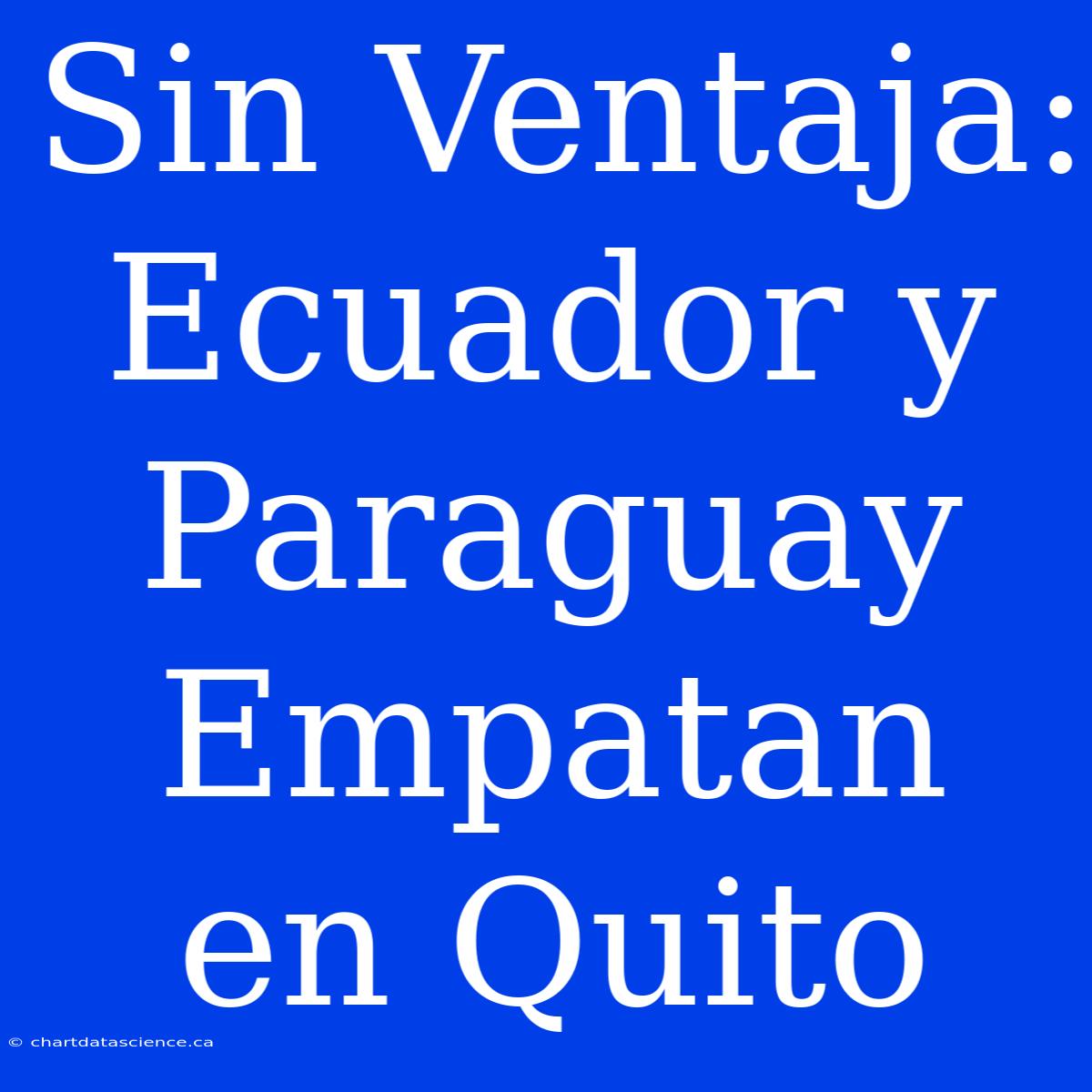 Sin Ventaja: Ecuador Y Paraguay Empatan En Quito