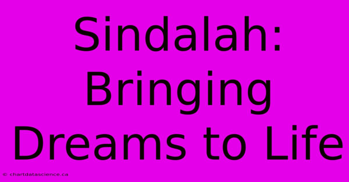 Sindalah: Bringing Dreams To Life