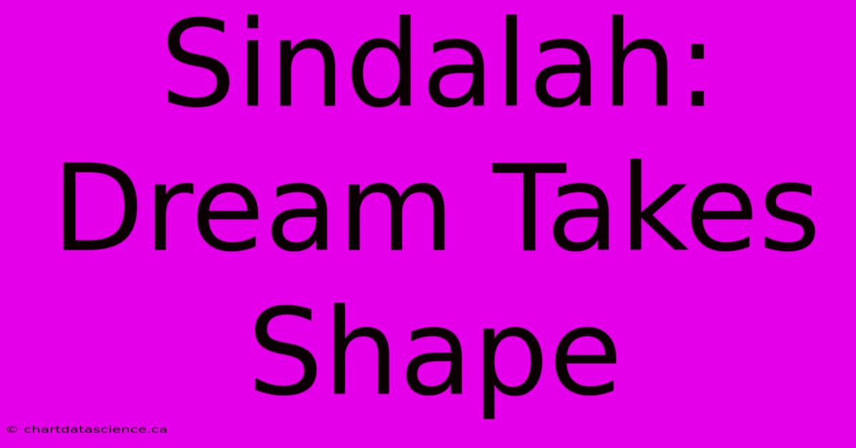 Sindalah: Dream Takes Shape