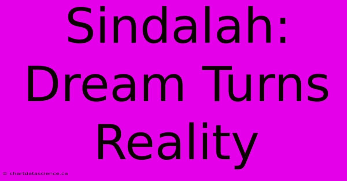 Sindalah:  Dream Turns Reality